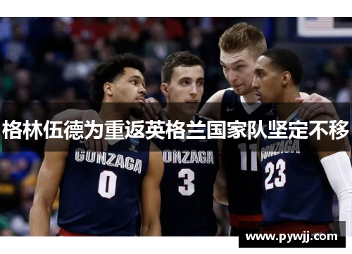 格林伍德为重返英格兰国家队坚定不移